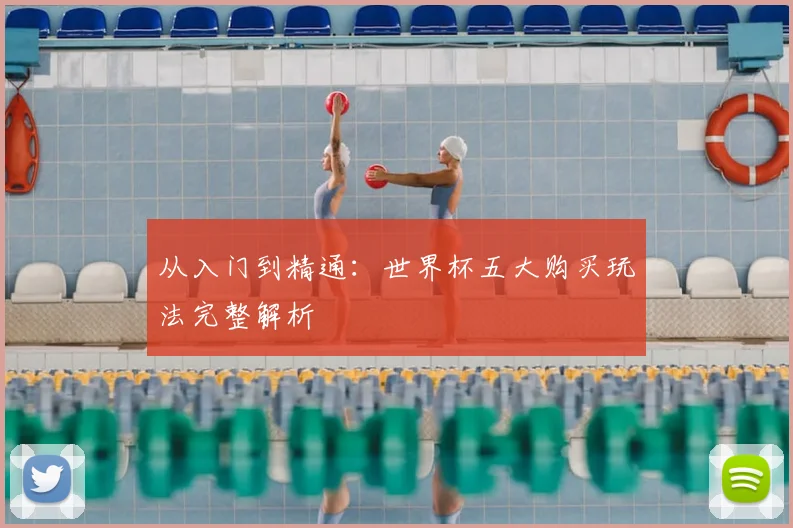 从入门到精通:世界杯五大购买玩法完整解析