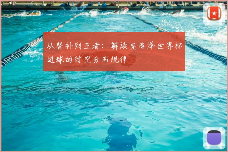 从替补到王者:解读克洛泽世界杯进球的时空分布规律
