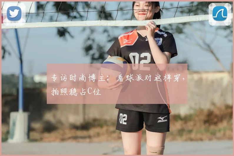 专访时尚博主：看球派对这样穿，拍照稳占C位